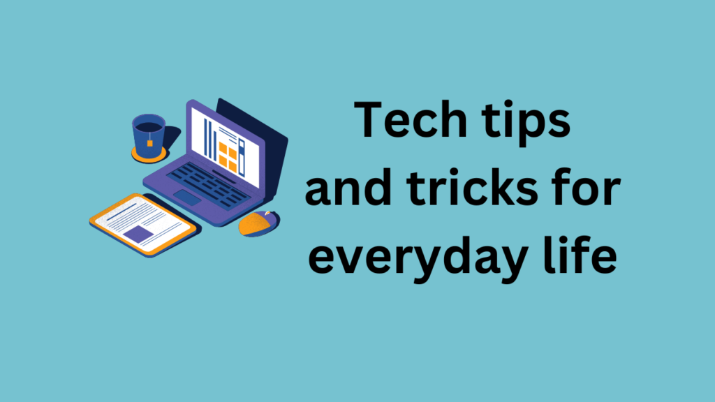 Tech tips and tricks for everyday life