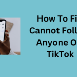 How To Fix Cannot Follow Anyone On TikTok