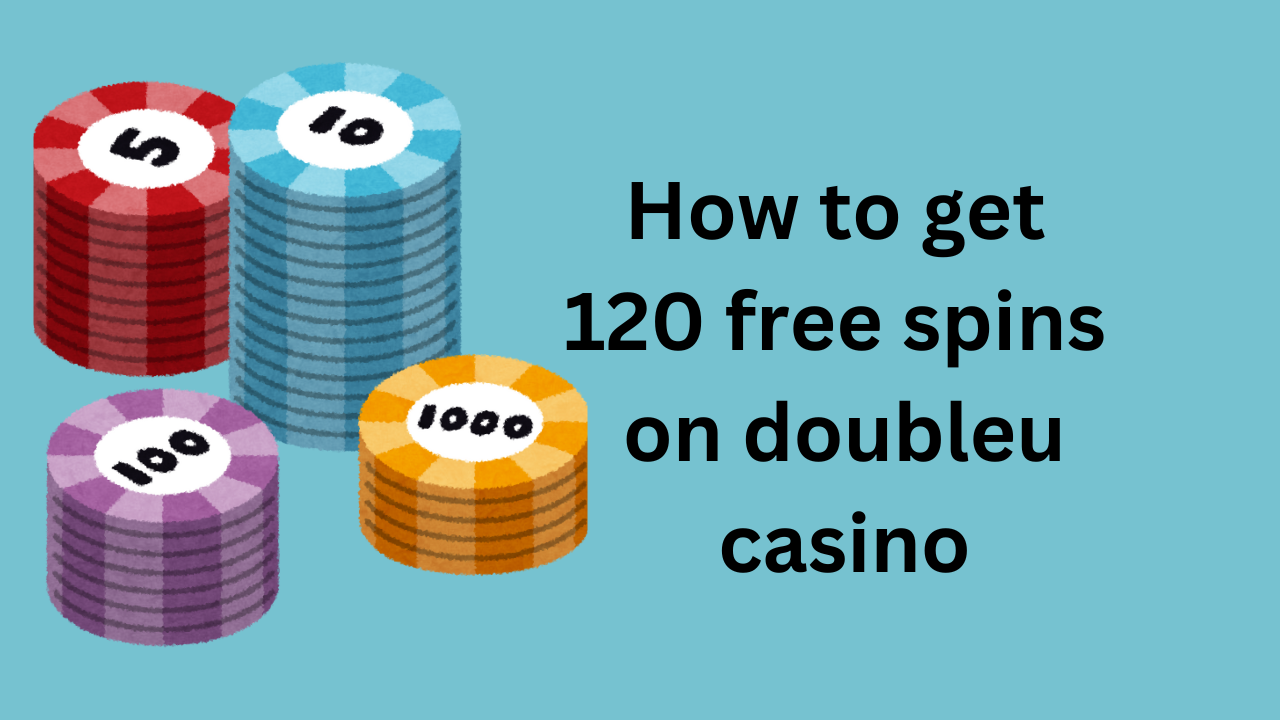 how to get 120 free spins on doubleu casino